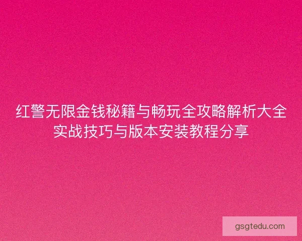红警无限金钱秘籍与畅玩全攻略解析大全实战技巧与版本安装教程分享